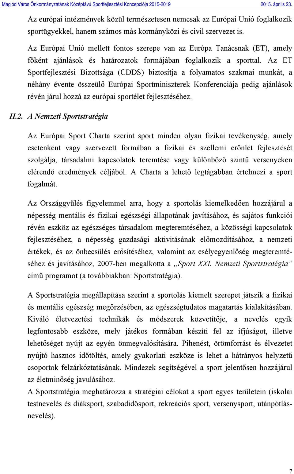 Az ET Sportfejlesztési Bizottsága (CDDS) biztosítja a folyamatos szakmai munkát, a néhány évente összeülő Európai Sportminiszterek Konferenciája pedig ajánlások révén járul hozzá az európai sportélet