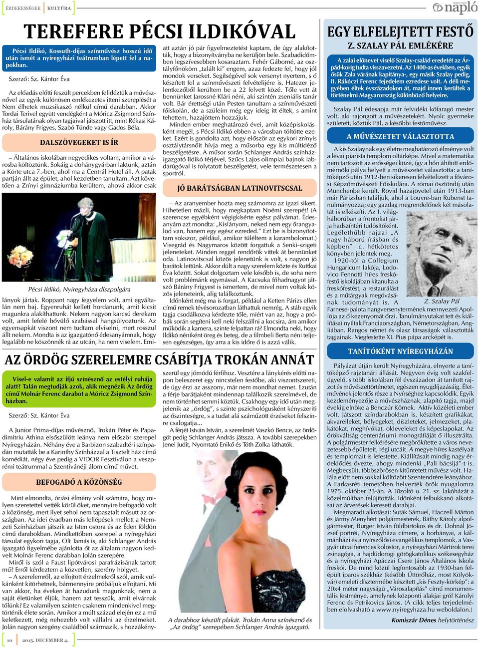 Akkor Tordai Terivel együtt vendégként a Móricz Zsigmond Színház társulatának olyan tagjaival játszott itt, mint Rékasi Károly, Bárány Frigyes, Szabó Tünde vagy Gados Béla.