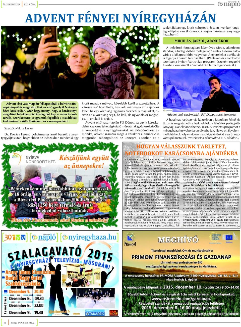 A gyerekeket a Mikulás is fogadja Kossuth téri házában. (Pénteken és szombaton azonban a Nyitott Városháza program részeként reggel 9 és este 7 óra között a Városházán tartja fogadóóráját.