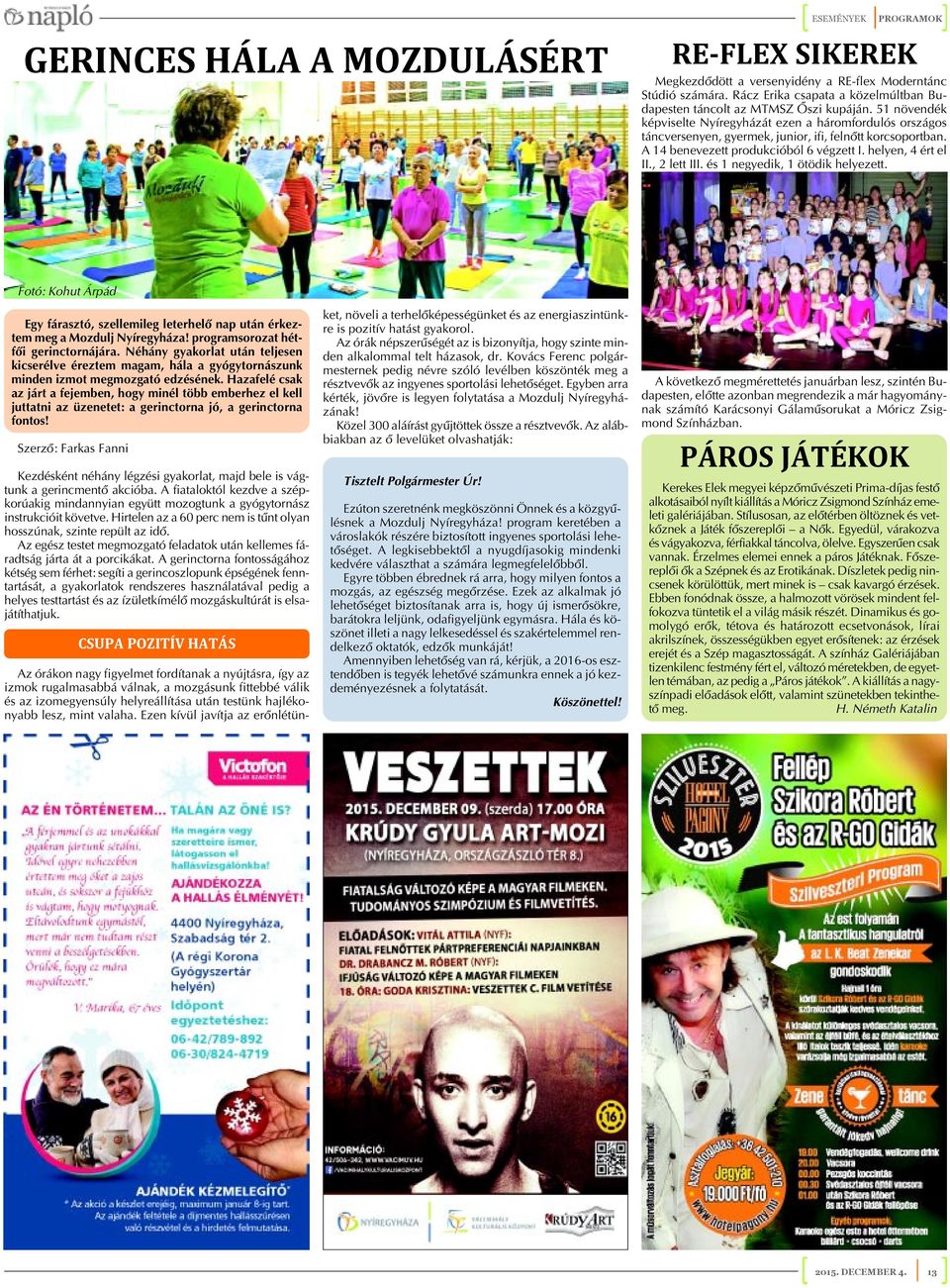 51 növendék képviselte Nyíregyházát ezen a háromfordulós országos táncversenyen, gyermek, junior, ifi, felnõtt korcsoportban. A 14 benevezett produkcióból 6 végzett I. helyen, 4 ért el II.