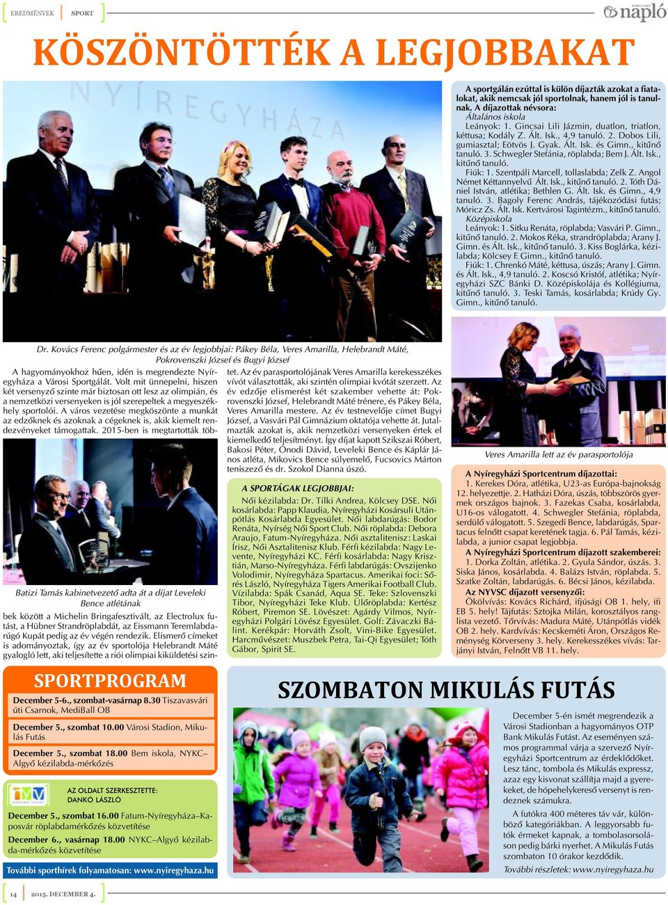 , kitûnõ tanuló. 3. Schwegler Stefánia, röplabda; Bem J. Ált. Isk., kitûnõ tanuló. Fiúk: 1. Szentpáli Marcell, tollaslabda; Zelk Z. Angol Német Kéttannyelvû Ált. Isk., kitûnõ tanuló. 2.