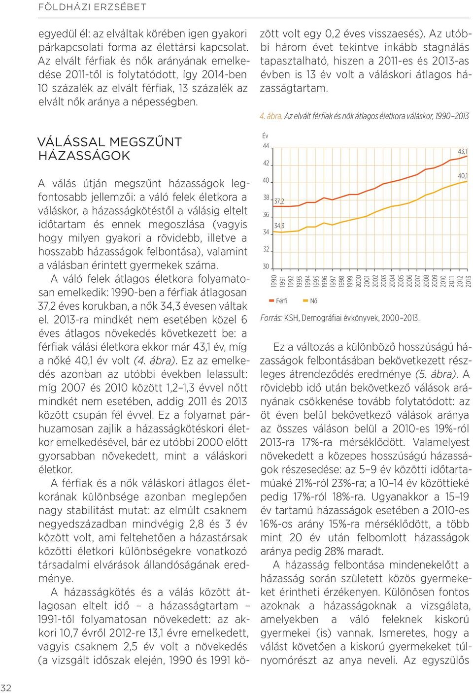 A válás útján megszűnt házasságok legfontosabb jellemzői: a váló felek életkora a váláskor, a házasságkötéstől a válásig eltelt időtartam és ennek megoszlása (vagyis hogy milyen gyakori a rövidebb,