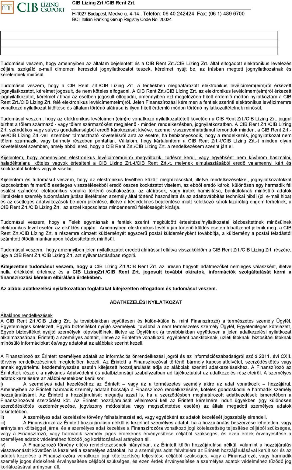 Tudomásul veszem, hogy a CIB Rent Zrt./CIB Lízing Zrt. a fentiekben meghatározott elektronikus levélcímem(eim)ről érkezett jognyilatkozatot, kérelmet jogosult, de nem köteles elfogadni.