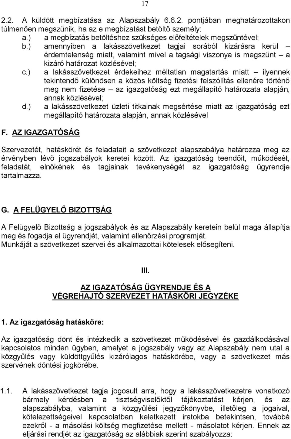 ) amennyiben a lakásszövetkezet tagjai sorából kizárásra kerül érdemtelenség miatt, valamint mivel a tagsági viszonya is megszűnt a kizáró határozat közlésével; c.