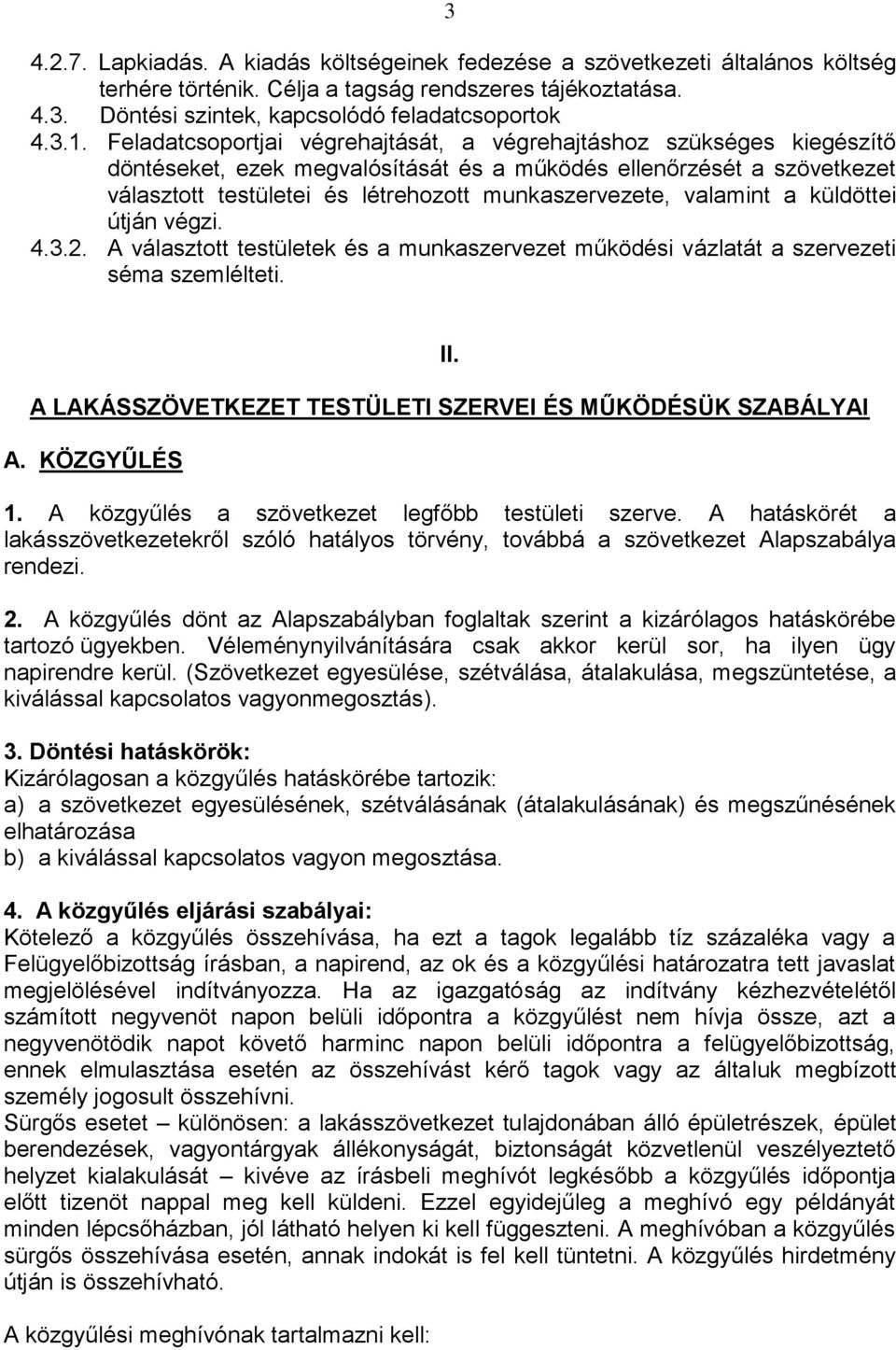 valamint a küldöttei útján végzi. 4.3.2. A választott testületek és a munkaszervezet működési vázlatát a szervezeti séma szemlélteti. II. A LAKÁSSZÖVETKEZET TESTÜLETI SZERVEI ÉS MŰKÖDÉSÜK SZABÁLYAI A.