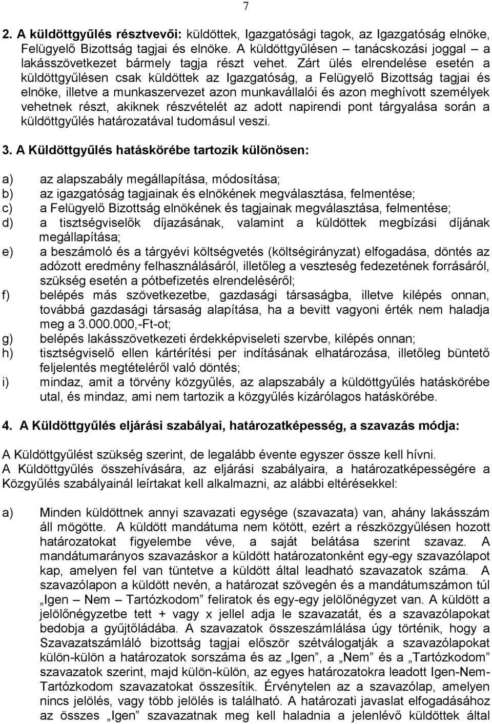 Zárt ülés elrendelése esetén a küldöttgyűlésen csak küldöttek az Igazgatóság, a Felügyelő Bizottság tagjai és elnöke, illetve a munkaszervezet azon munkavállalói és azon meghívott személyek vehetnek