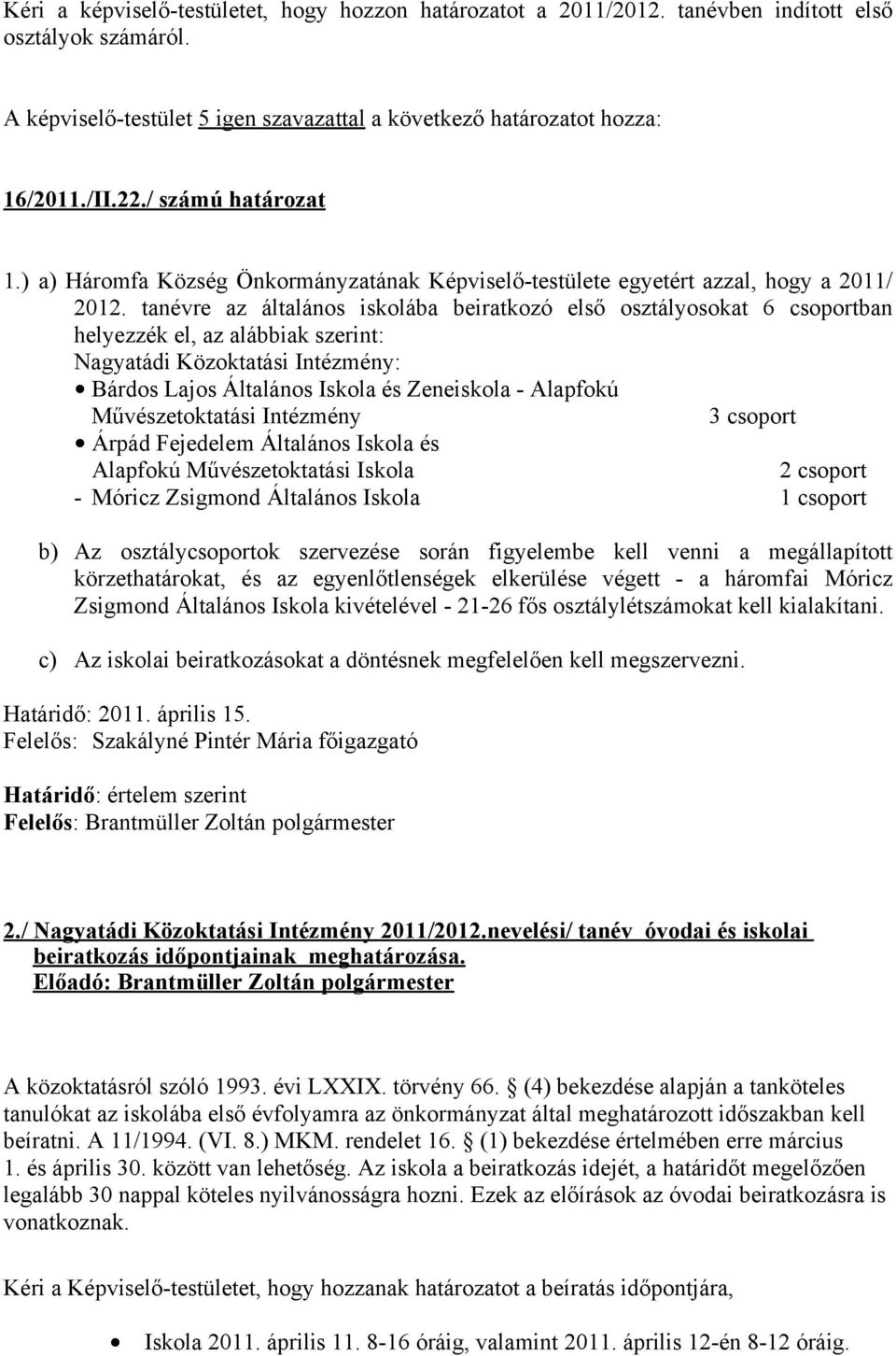 tanévre az általános iskolába beiratkozó első osztályosokat 6 csoportban helyezzék el, az alábbiak szerint: Nagyatádi Közoktatási Intézmény: Bárdos Lajos Általános Iskola és Zeneiskola - Alapfokú