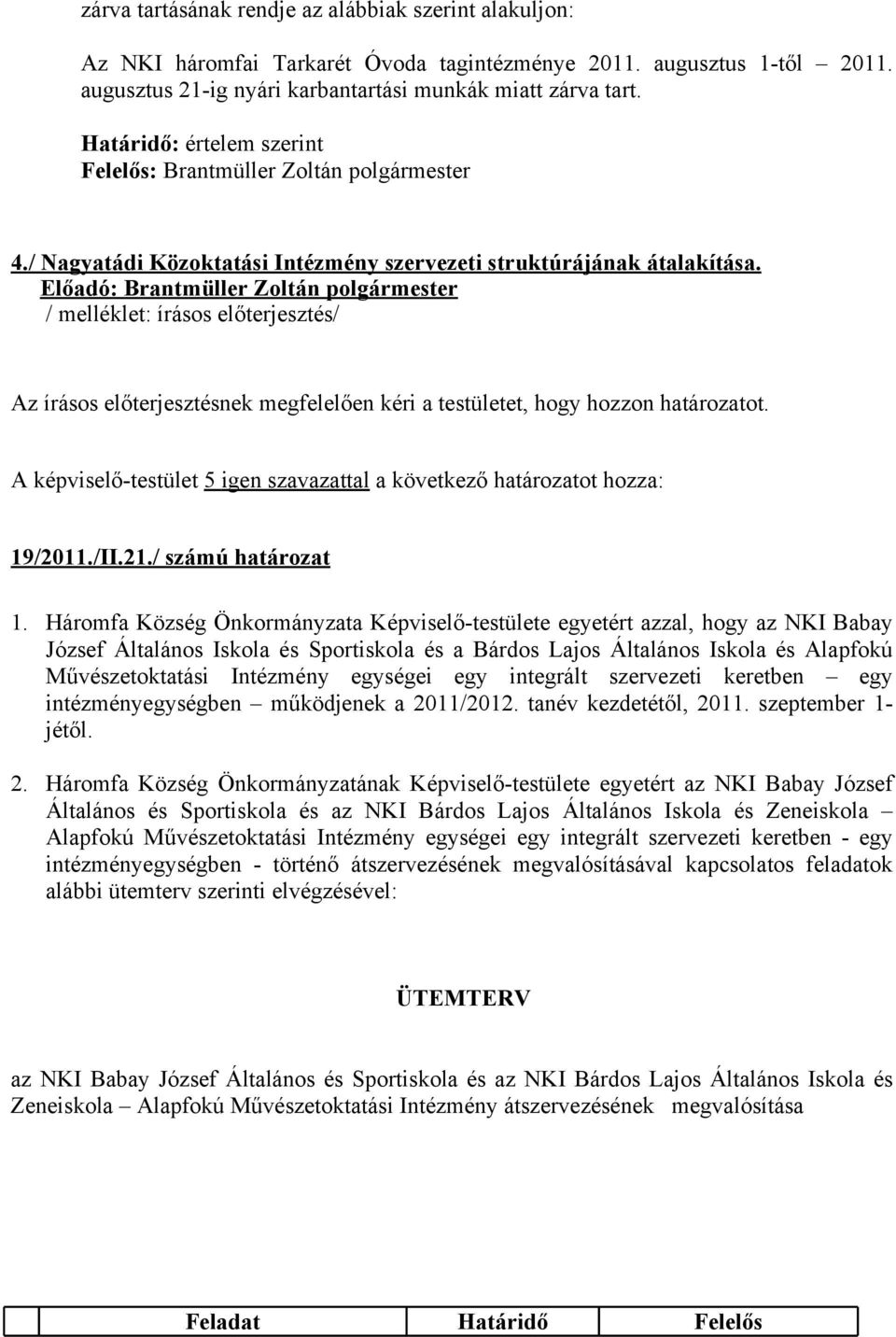 / melléklet: írásos előterjesztés/ Az írásos előterjesztésnek megfelelően kéri a testületet, hogy hozzon határozatot. A képviselő-testület 5 igen szavazattal a következő határozatot hozza: 19/2011.