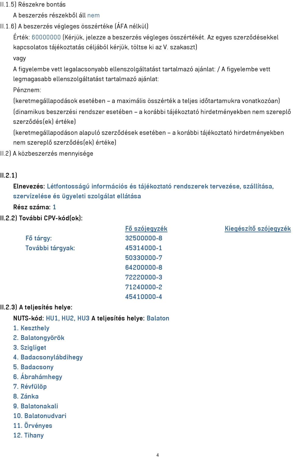 szakaszt) vagy A figyelembe vett legalacsonyabb ellenszolgáltatást tartalmazó ajánlat: / A figyelembe vett legmagasabb ellenszolgáltatást tartalmazó ajánlat: Pénznem: (keretmegállapodások esetében a