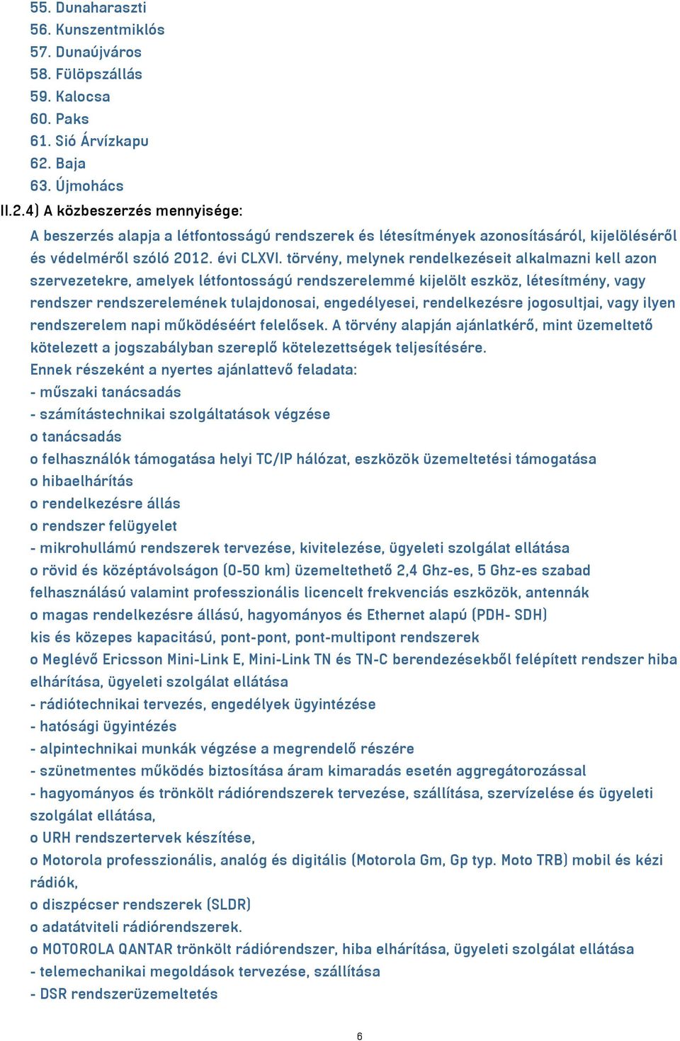 törvény, melynek rendelkezéseit alkalmazni kell azon szervezetekre, amelyek létfontosságú rendszerelemmé kijelölt eszköz, létesítmény, vagy rendszer rendszerelemének tulajdonosai, engedélyesei,