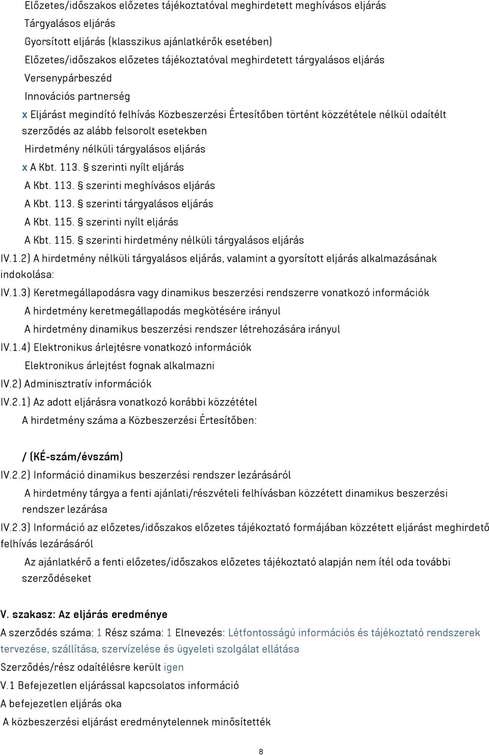 esetekben Hirdetmény nélküli tárgyalásos eljárás x A Kbt. 113. szerinti nyílt eljárás A Kbt. 113. szerinti meghívásos eljárás A Kbt. 113. szerinti tárgyalásos eljárás A Kbt. 115.