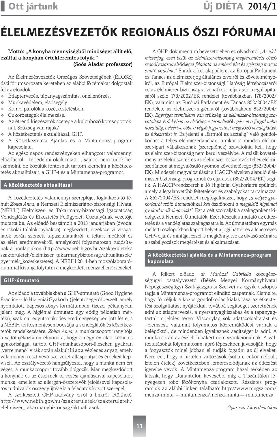 Munkavédelem, elsősegély. Kombi párolók a közétkeztetésben. Cukorbetegek élelmezése. Az étrend-kiegészítők szerepe a különböző korcsoportoknál. Szükség van rájuk? A közétkeztetés aktualitásai, GHP.