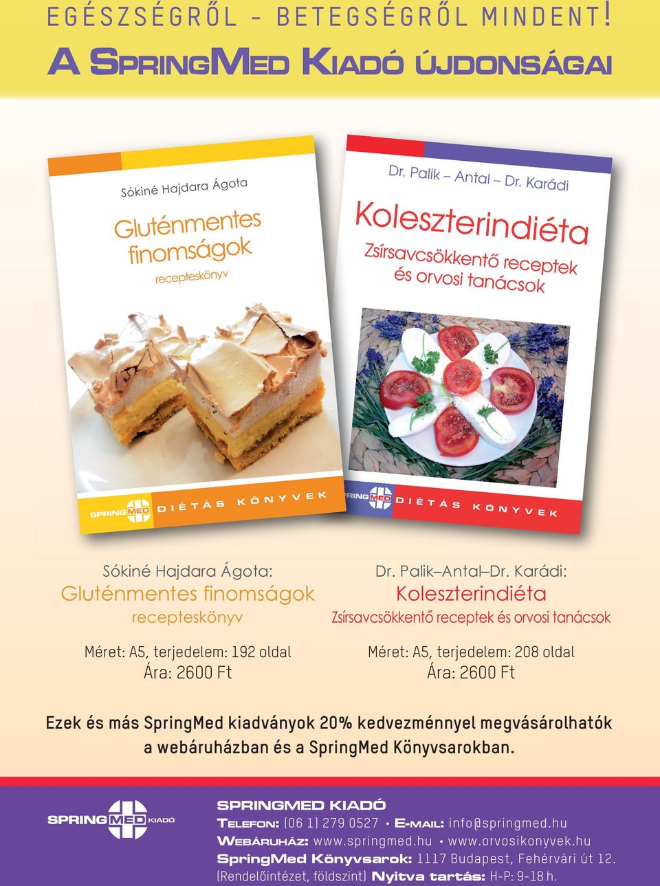 Gluténmentes finomságok Koleszterindiéta Ezek és más SpringMed kiadványok 20% kedvezménnyel megvásárolhatók a webáruházban és a SpringMed Könyvsarokban.