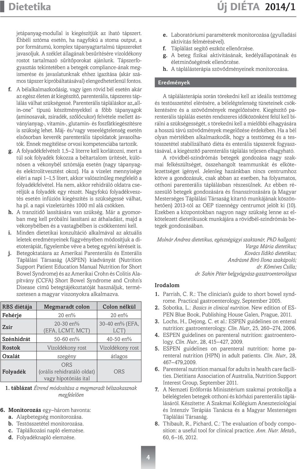 Tápszerfogyasztás tekintetében a betegek compliance-ának megismerése és javaslatunknak ehhez igazítása (akár számos tápszer kipróbáltatásával) elengedhetetlenül fo