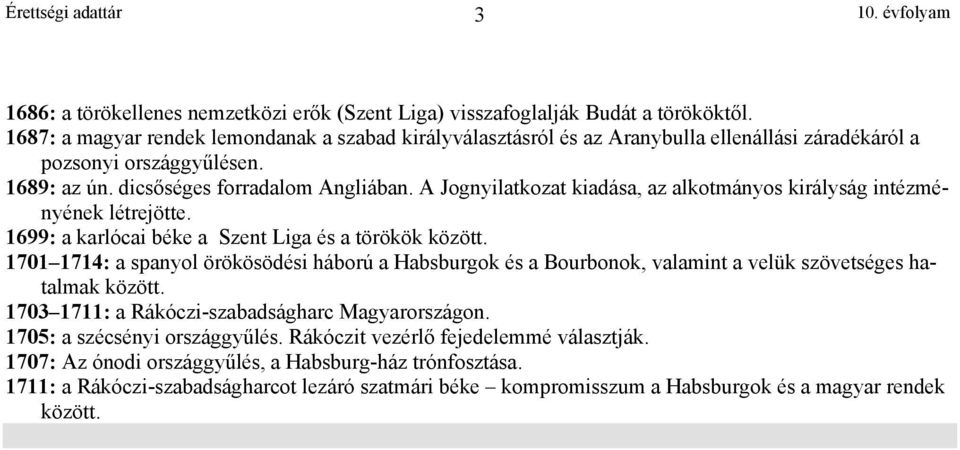 A Jognyilatkozat kiadása, az alkotmányos királyság intézményének létrejötte. 1699: a karlócai béke a Szent Liga és a törökök között.