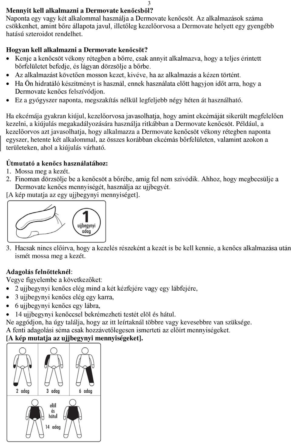 Kenje a kenőcsöt vékony rétegben a bőrre, csak annyit alkalmazva, hogy a teljes érintett bőrfelületet befedje, és lágyan dörzsölje a bőrbe.