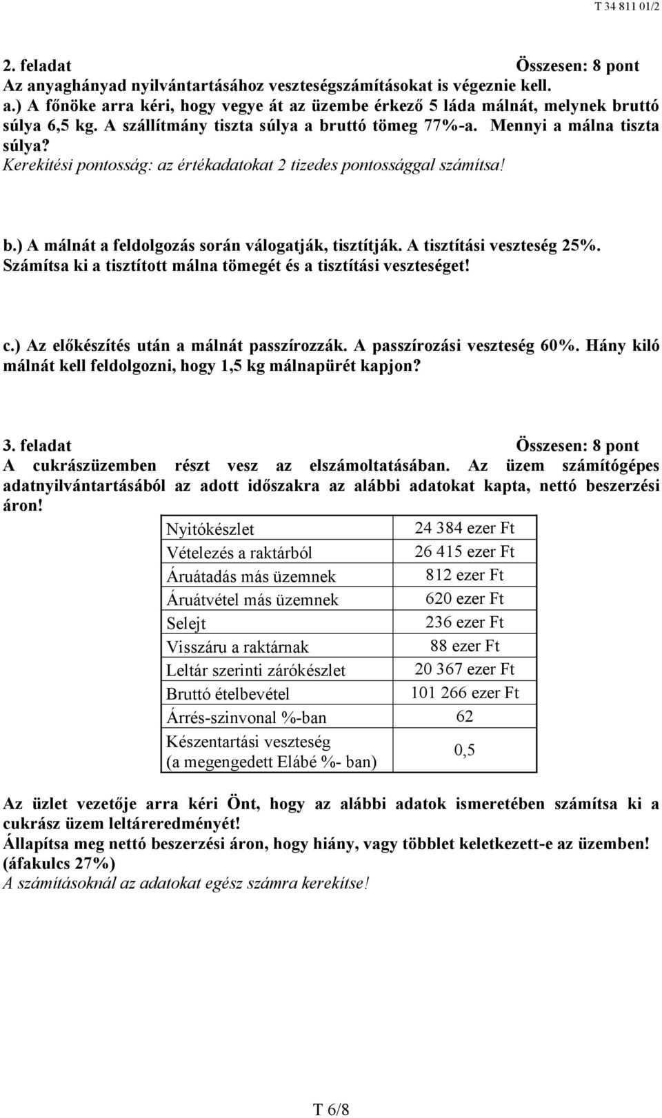 A tisztítási veszteség 25%. Számítsa ki a tisztított málna tömegét és a tisztítási veszteséget! c.) Az előkészítés után a málnát passzírozzák. A passzírozási veszteség 60%.