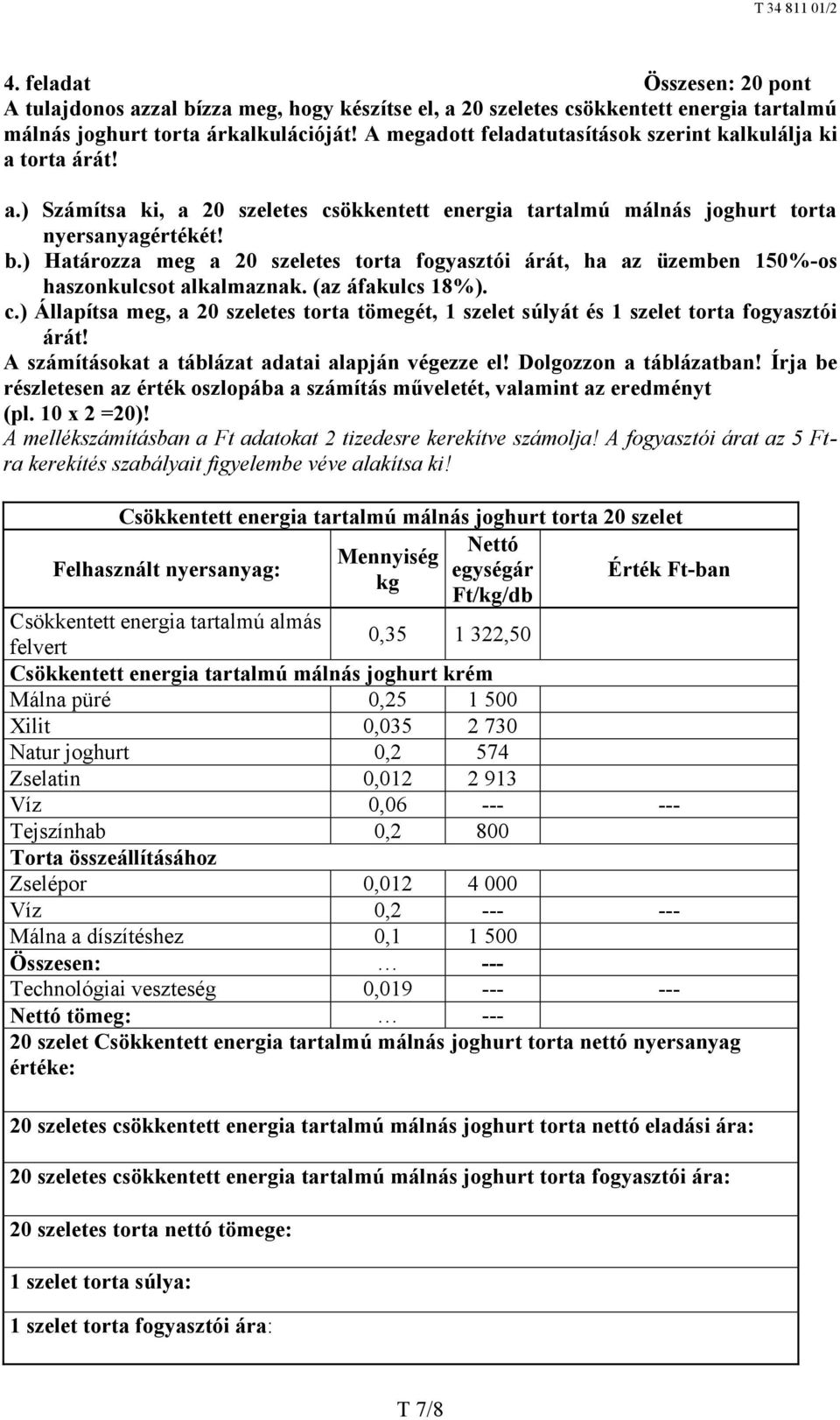 ) Határozza meg a 20 szeletes torta fogyasztói árát, ha az üzemben 150%-os haszonkulcsot alkalmaznak. (az áfakulcs 18%). c.