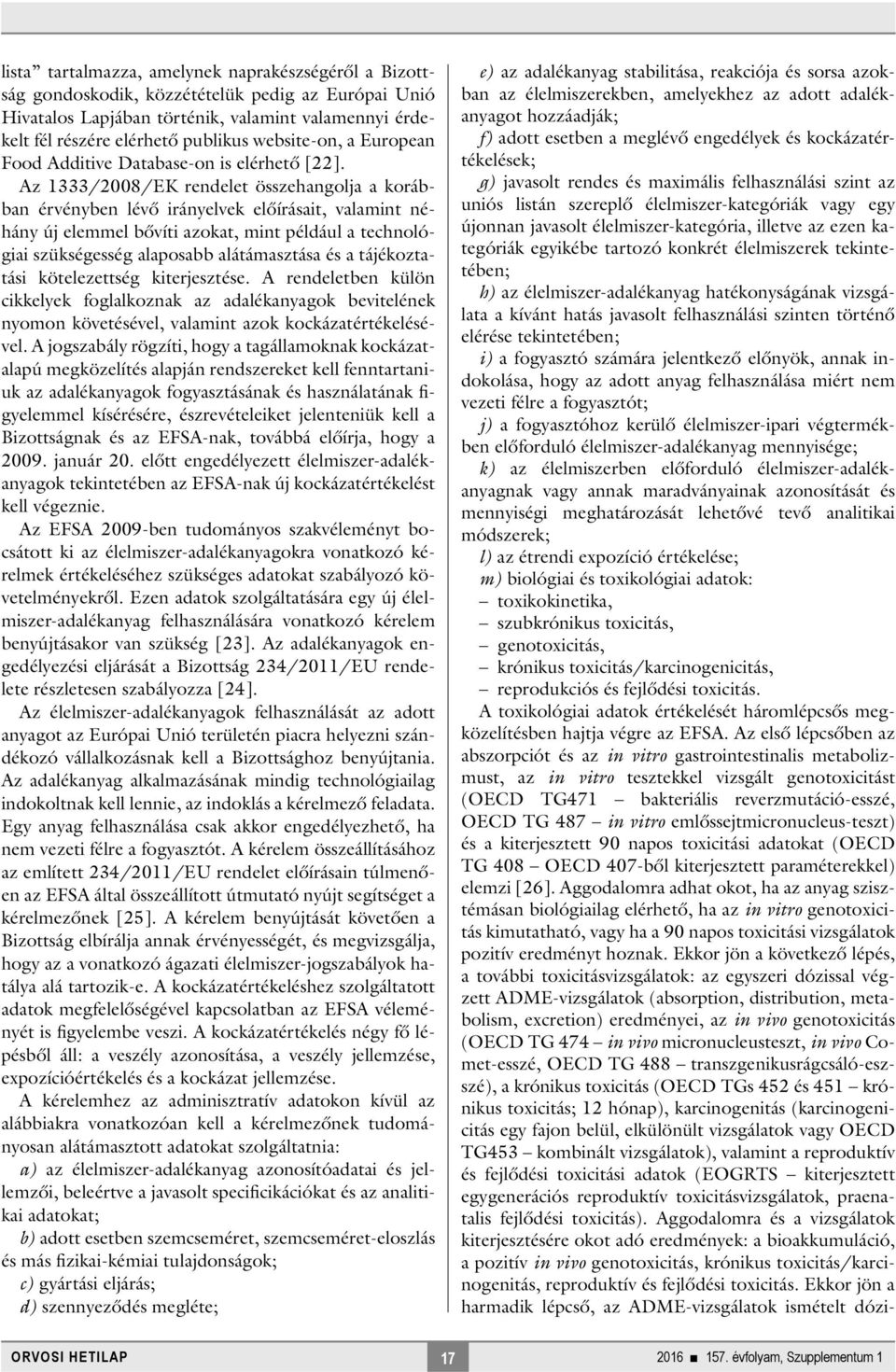 Az 1333/2008/EK rendelet összehangolja a korábban érvényben lévő irányelvek előírásait, valamint néhány új elemmel bővíti azokat, mint például a technológiai szükségesség alaposabb alátámasztása és a