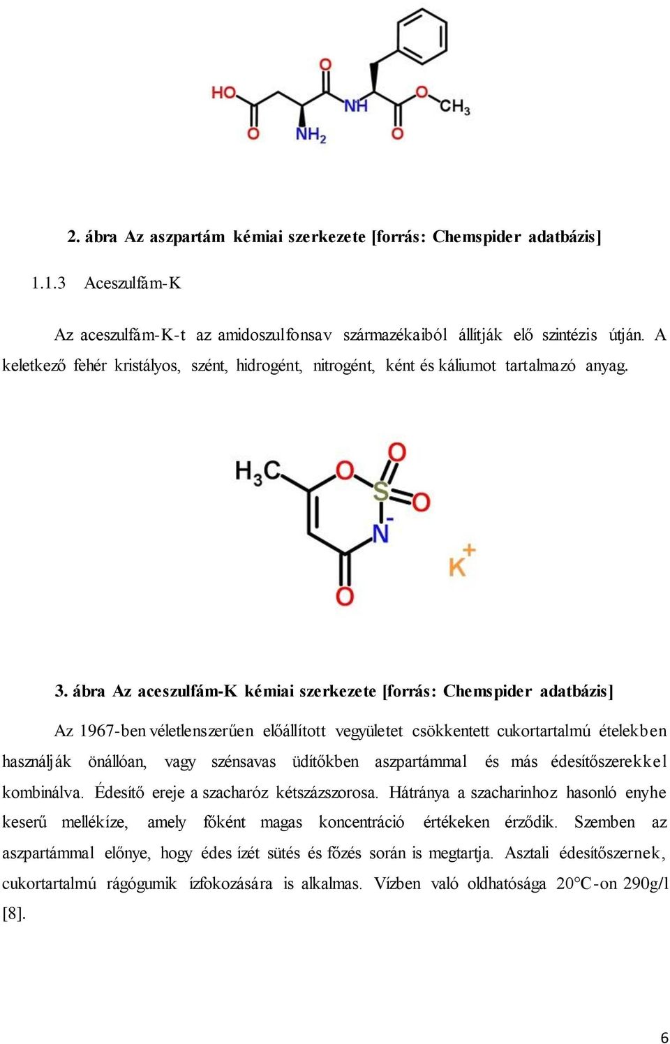 ábra Az aceszulfám-k kémiai szerkezete [forrás: Chemspider adatbázis] Az 1967-ben véletlenszerűen előállított vegyületet csökkentett cukortartalmú ételekben használják önállóan, vagy szénsavas
