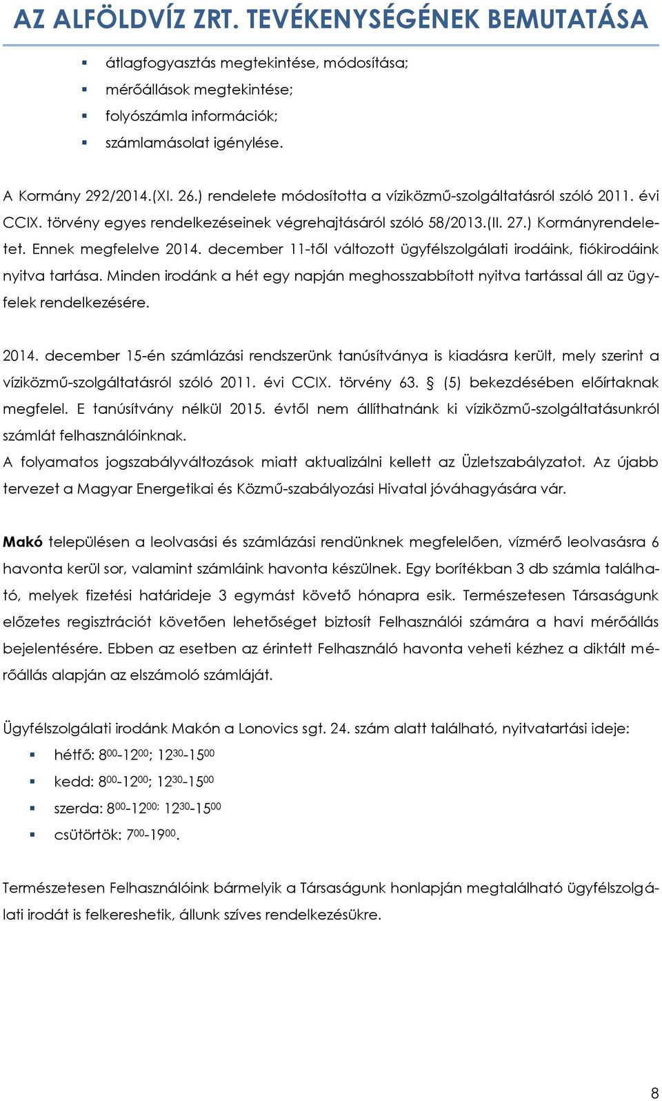 december 11-től változott ügyfélszolgálati irodáink, fiókirodáink nyitva tartása. Minden irodánk a hét egy napján meghosszabbított nyitva tartással áll az ügyfelek rendelkezésére. 2014.