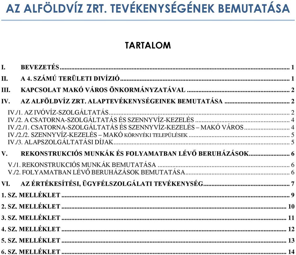 .. 5 IV./3. ALAPSZOLGÁLTATÁSI DÍJAK... 5 V. REKONSTRUKCIÓS MUNKÁK ÉS FOLYAMATBAN LÉVŐ BERUHÁZÁSOK... 6 V./1. REKONSTRUKCIÓS MUNKÁK BEMUTATÁSA... 6 V./2. FOLYAMATBAN LÉVŐ BERUHÁZÁSOK BEMUTATÁSA.