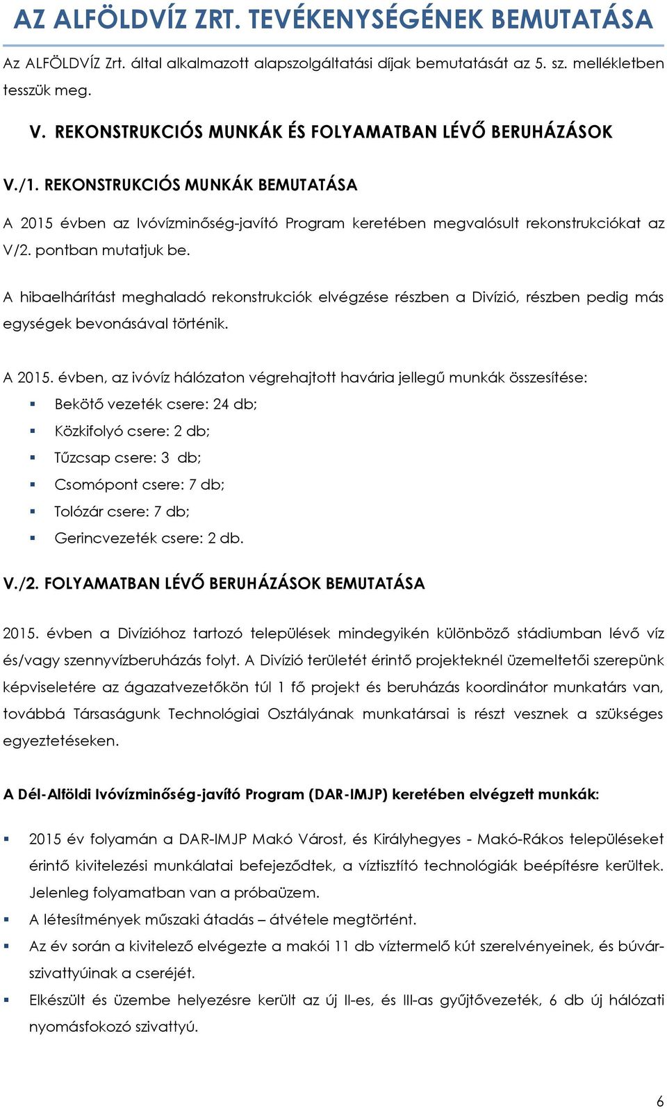 A hibaelhárítást meghaladó rekonstrukciók elvégzése részben a Divízió, részben pedig más egységek bevonásával történik. A 2015.