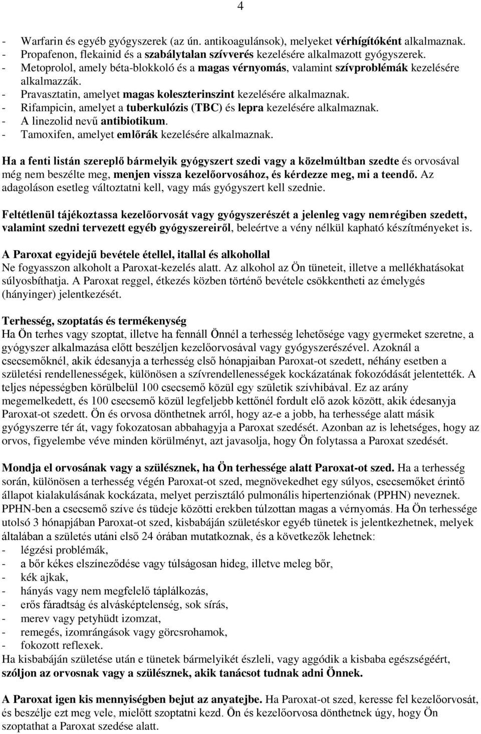 - Rifampicin, amelyet a tuberkulózis (TBC) és lepra kezelésére alkalmaznak. - A linezolid nevű antibiotikum. - Tamoxifen, amelyet emlőrák kezelésére alkalmaznak.