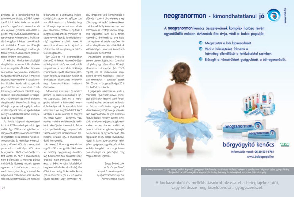 A linalool és a linalil-acetát önmagában is képes hasonló hatások kiváltására. A levendula illóolajának belégzése dózisfüggô módon gátolta egerekben a különbözô görcskeltôkkel kiváltott konvulziókat.