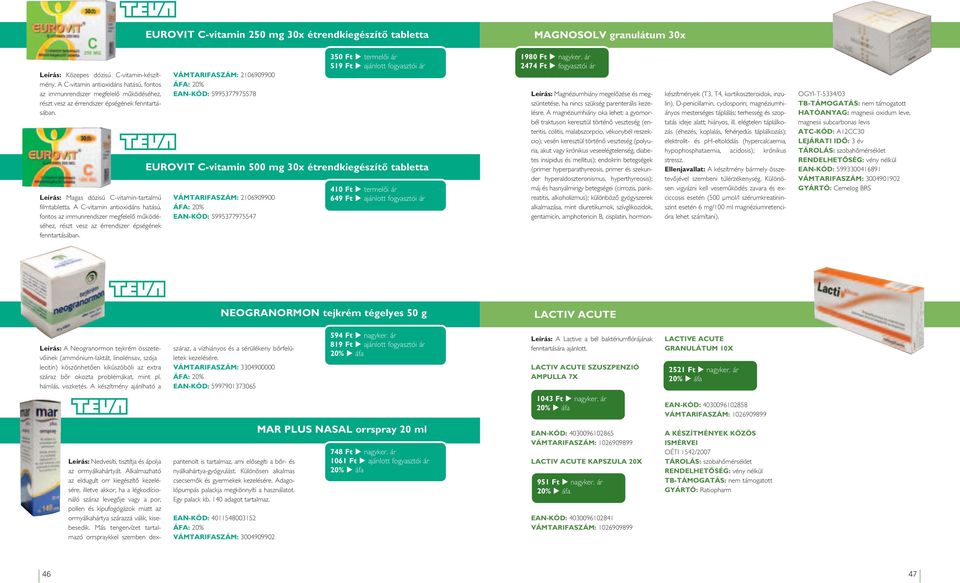 A C-vitamin antioxidáns hatású, fontos az immunrendszer megfelelô mûködéséhez, részt vesz az érrendszer épségének fenntartásában.