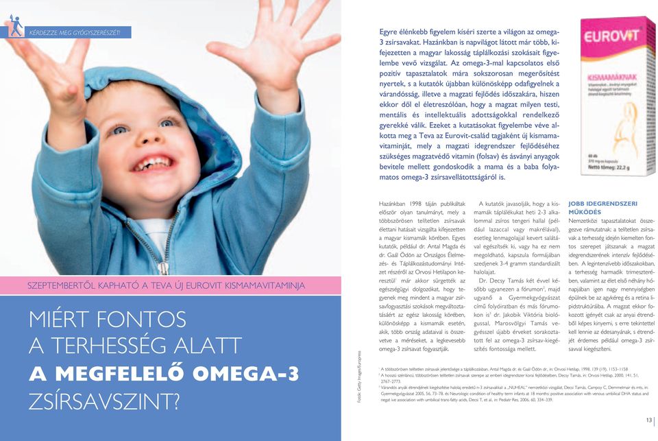 Az omega-3-mal kapcsolatos elsô pozitív tapasztalatok mára sokszorosan megerôsítést nyertek, s a kutatók újabban különösképp odafigyelnek a várandósság, illetve a magzati fejlôdés idôszakára, hiszen
