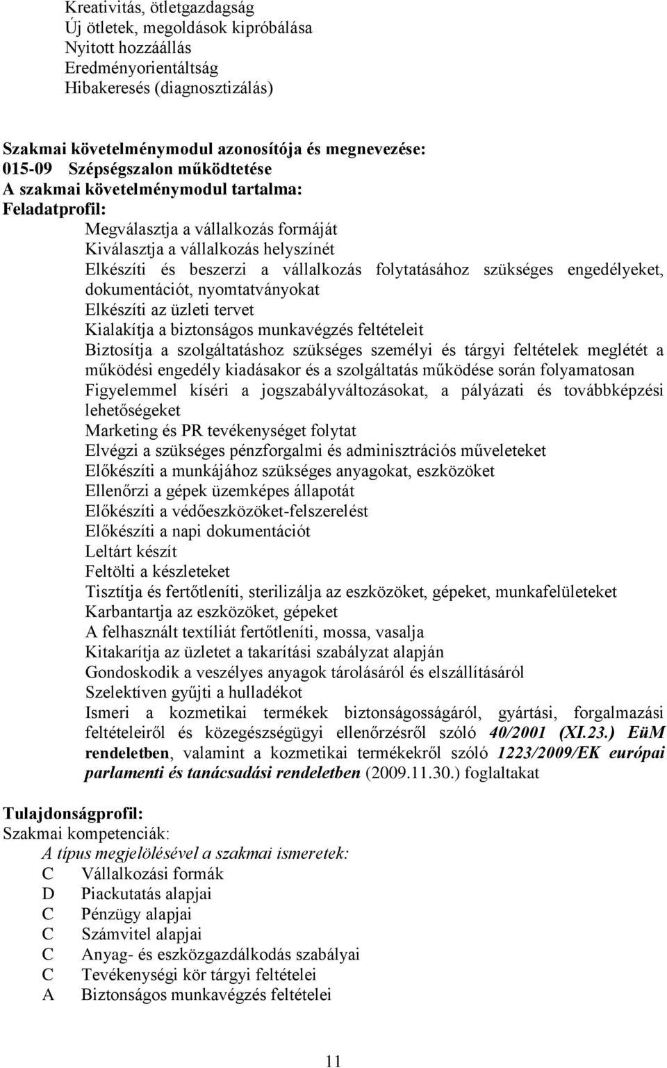 folytatásához szükséges engedélyeket, dokumentációt, nyomtatványokat Elkészíti az üzleti tervet Kialakítja a biztonságos munkavégzés feltételeit iztosítja a szolgáltatáshoz szükséges személyi és