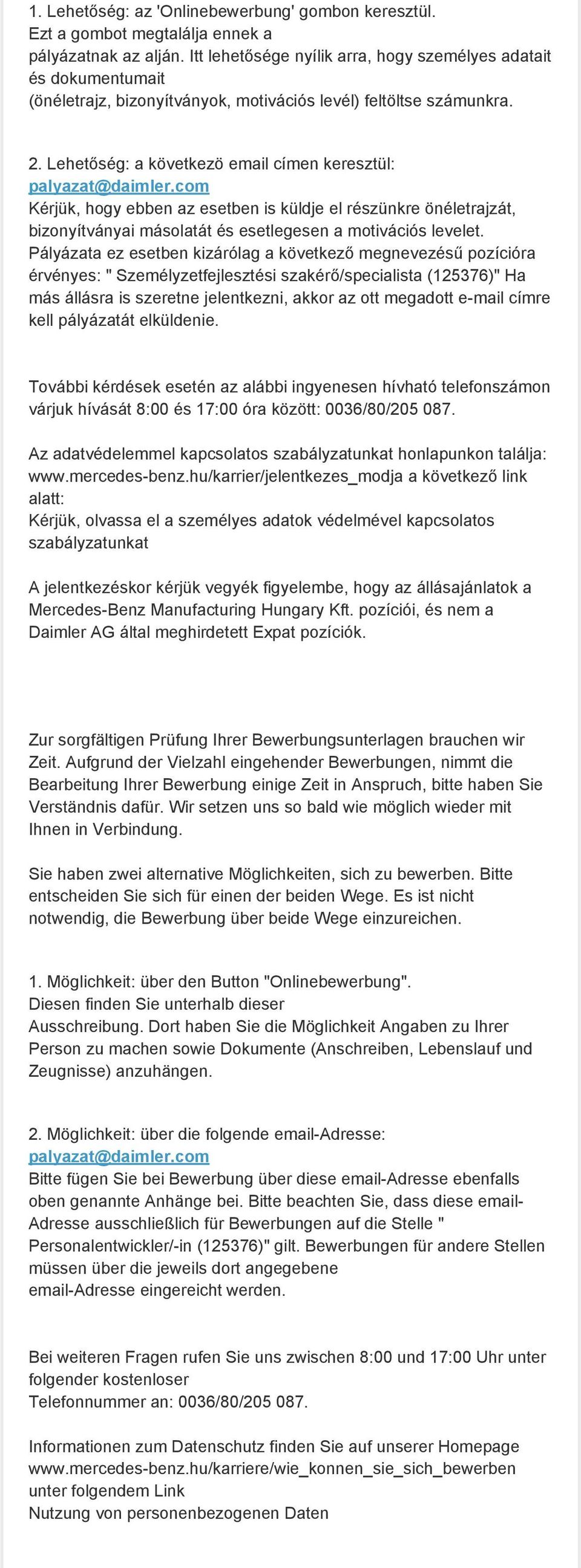 Lehetőség: a következö email címen keresztül: Kérjük, hogy ebben az esetben is küldje el részünkre önéletrajzát, bizonyítványai másolatát és esetlegesen a motivációs levelet.