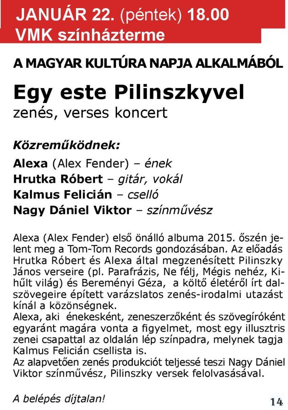 Viktor színművész Alexa (Alex Fender) első önálló albuma 2015. őszén jelent meg a Tom-Tom Records gondozásában. Az előadás Hrutka Róbert és Alexa által megzenésített Pilinszky János verseire (pl.