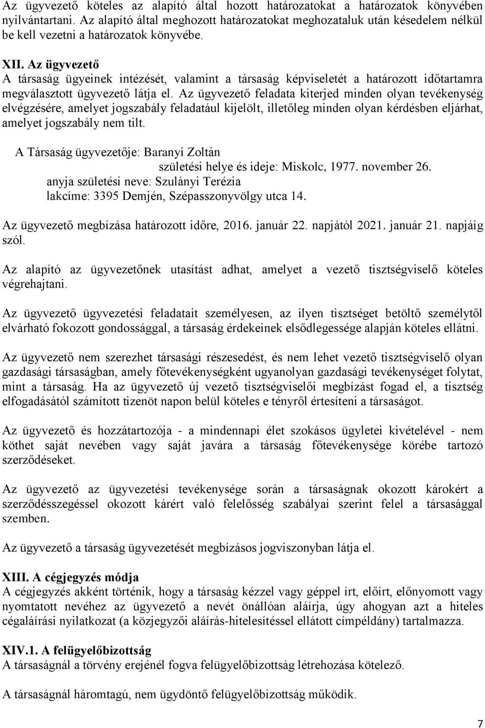 Az ügyvezető A társaság ügyeinek intézését, valamint a társaság képviseletét a határozott időtartamra megválasztott ügyvezető látja el.