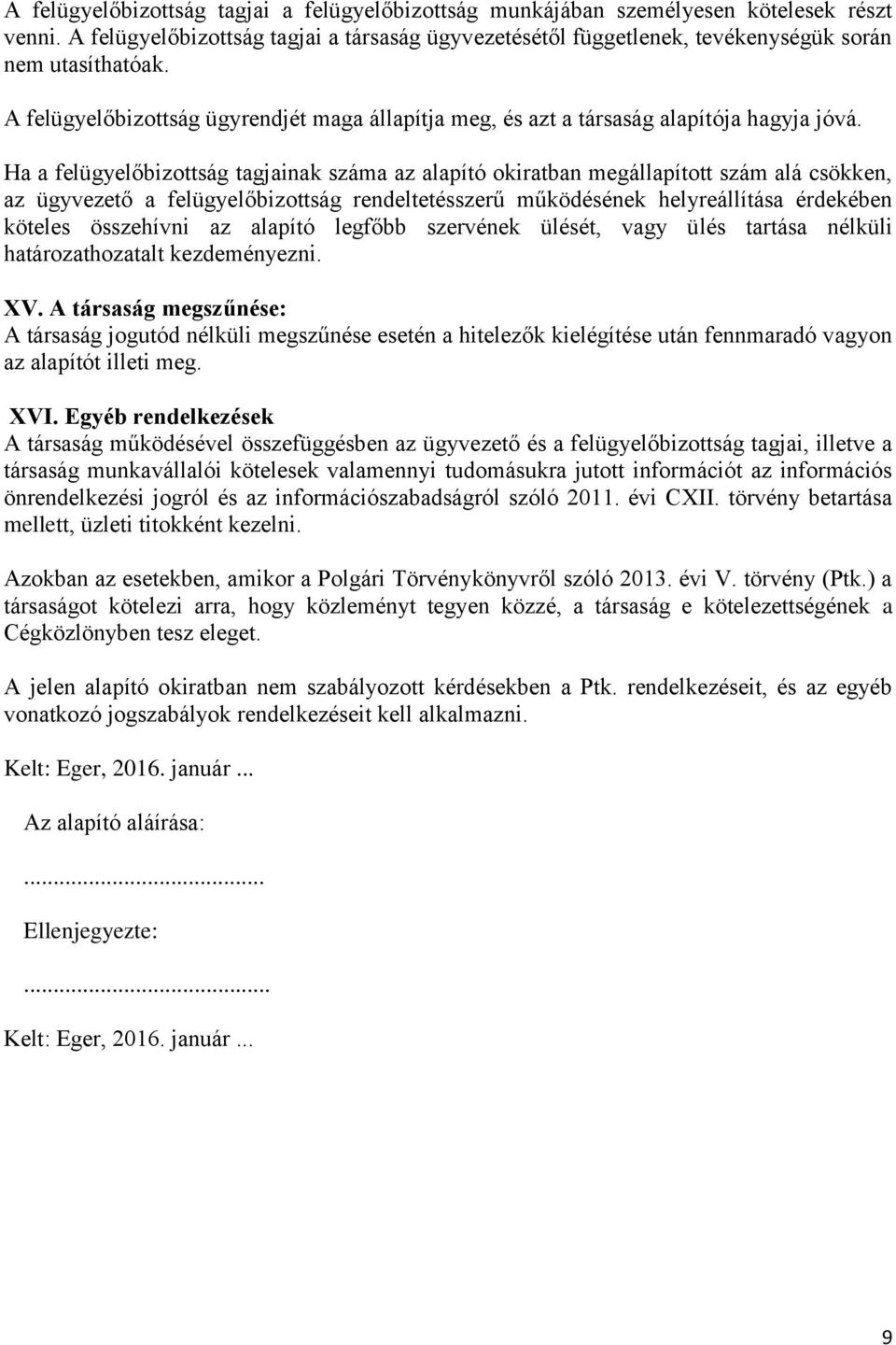 Ha a felügyelőbizottság tagjainak száma az alapító okiratban megállapított szám alá csökken, az ügyvezető a felügyelőbizottság rendeltetésszerű működésének helyreállítása érdekében köteles összehívni