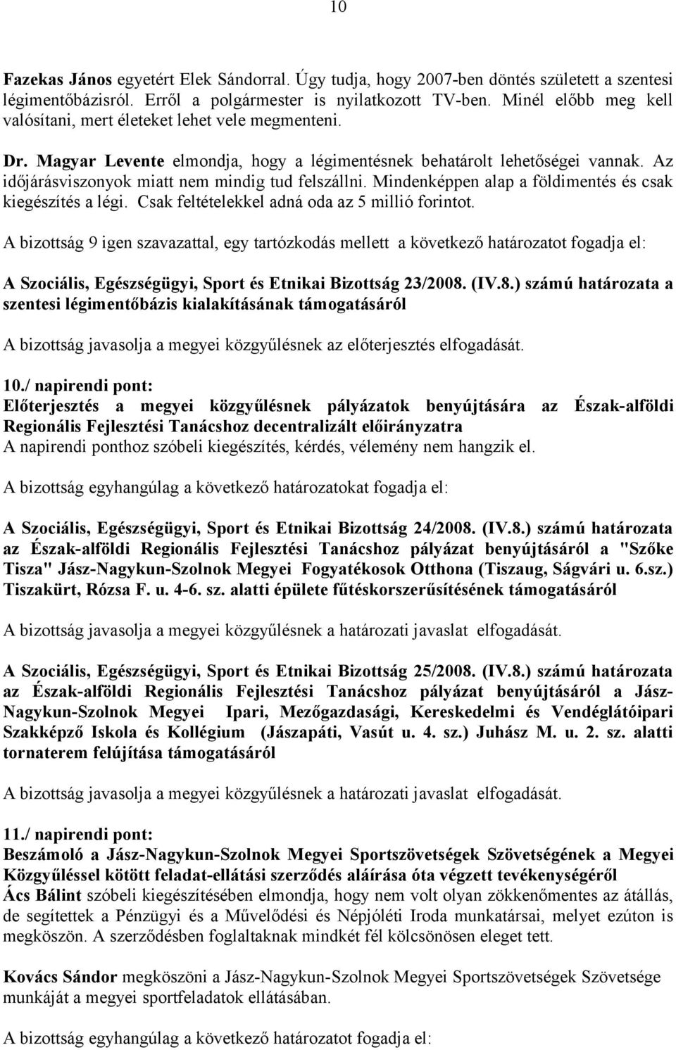 Az időjárásviszonyok miatt nem mindig tud felszállni. Mindenképpen alap a földimentés és csak kiegészítés a légi. Csak feltételekkel adná oda az 5 millió forintot.