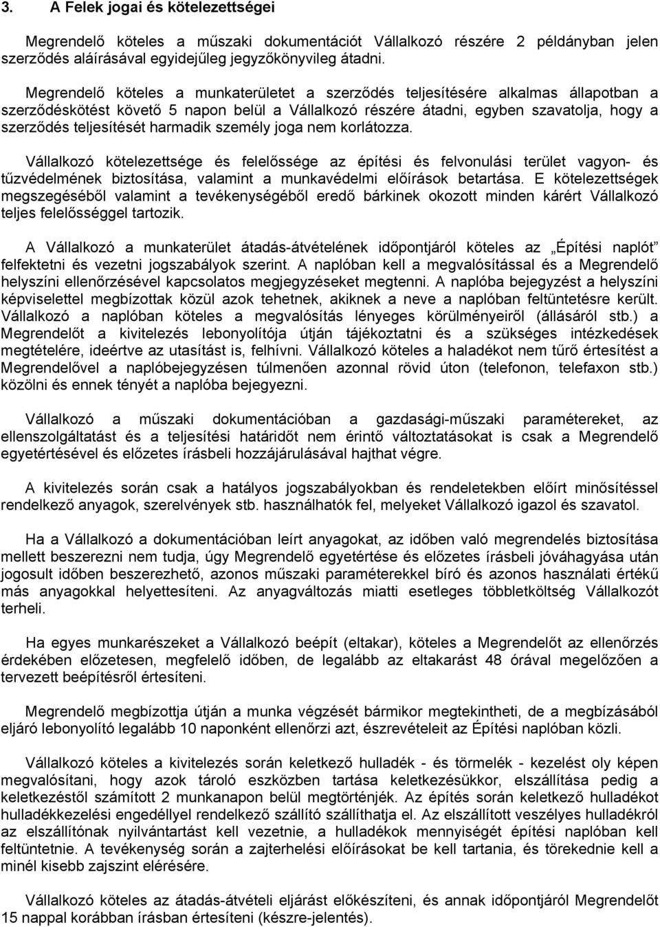 harmadik személy joga nem korlátozza. Vállalkozó kötelezettsége és felelőssége az építési és felvonulási terület vagyon- és tűzvédelmének biztosítása, valamint a munkavédelmi előírások betartása.