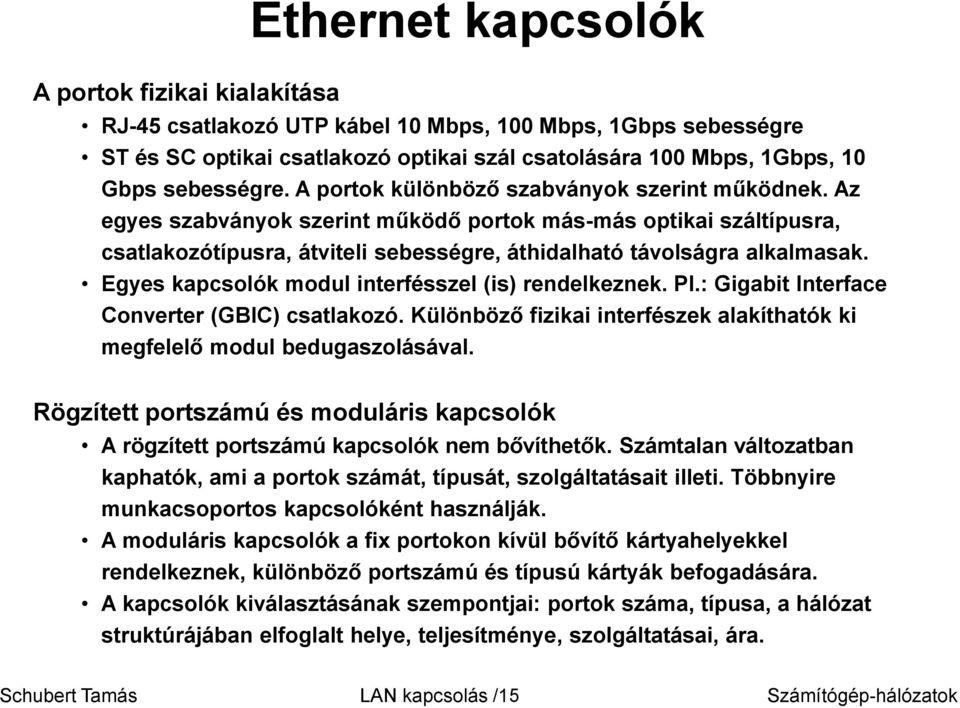 Egyes kapcsolók modul interfésszel (is) rendelkeznek. Pl.: Gigabit Interface Converter (GBIC) csatlakozó. Különböző fizikai interfészek alakíthatók ki megfelelő modul bedugaszolásával.