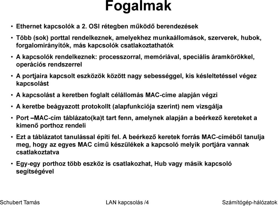 processzorral, memóriával, speciális áramkörökkel, operációs rendszerrel A portjaira kapcsolt eszközök között nagy sebességgel, kis késleltetéssel végez kapcsolást A kapcsolást a keretben foglalt