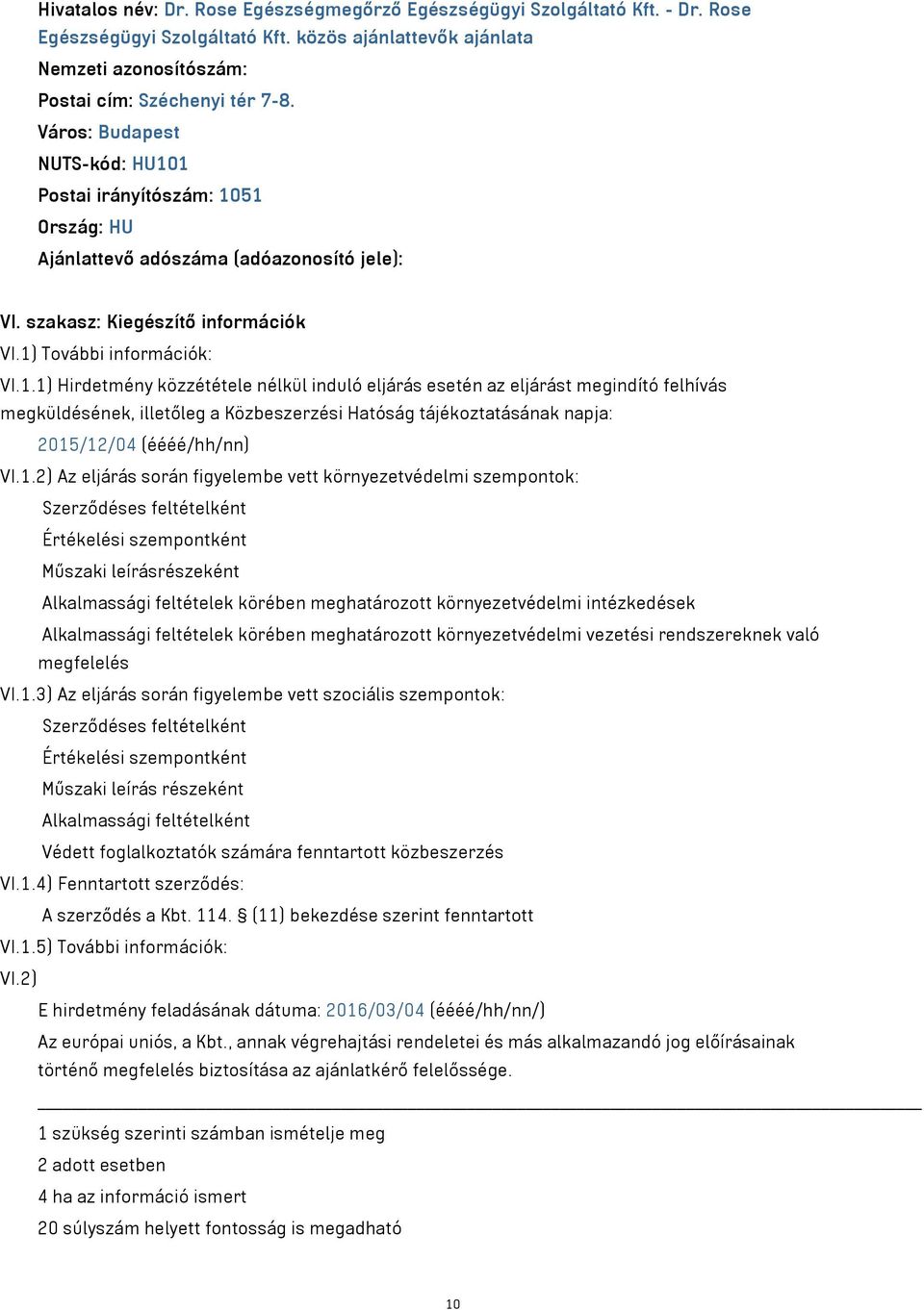 51 Ország: HU Ajánlattevő adószáma (adóazonosító jele): VI. szakasz: Kiegészítő információk VI.1) További információk: VI.1.1) Hirdetmény közzététele nélkül induló eljárás esetén az eljárást megindító felhívás megküldésének, illetőleg a Közbeszerzési Hatóság tájékoztatásának napja: 2015/12/04 (éééé/hh/nn) VI.