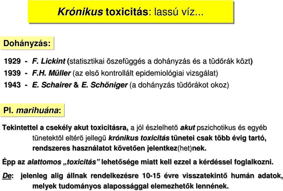 marihuána: Tekintettel a csekély akut toxicitásra, a jól j észlelhető akut pszichotikus és s egyéb tünetektől l eltérő jellegű krónikus toxicitás tünetei csak több t évig tartó,