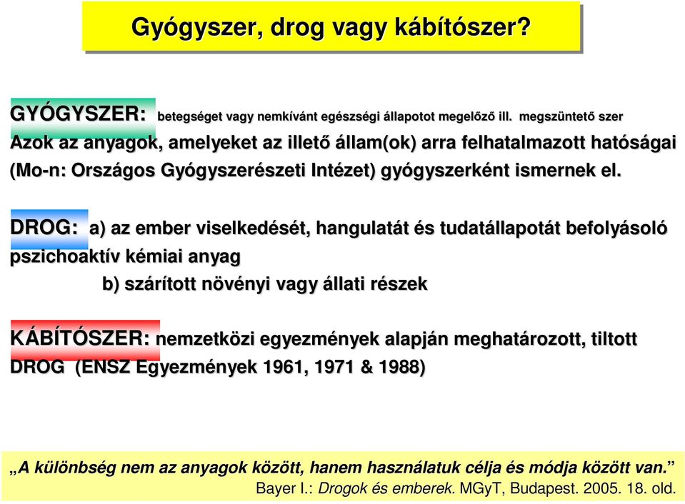 DROG: a) az z ember viselkedését, hangulatát és s tudatállapotát befolyásoló pszichoaktív v kémiai anyag b) szárított növényi nyi vagy állati részek KÁBÍTÓSZER: nemzetközi zi