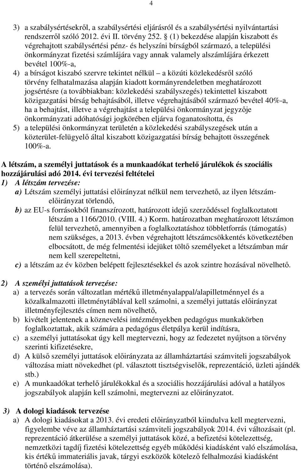 100%-a, 4) a bírságot kiszabó szervre tekintet nélkül a közúti közlekedésről szóló törvény felhatalmazása alapján kiadott kormányrendeletben meghatározott jogsértésre (a továbbiakban: közlekedési