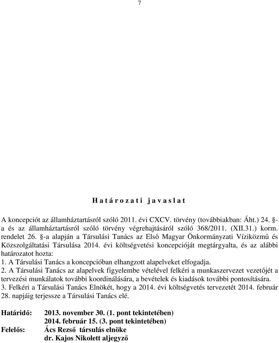 évi költségvetési koncepcióját megtárgyalta, és az alábbi határozatot hozta: 1. A Társulási Tanács a koncepcióban elhangzott alapelveket elfogadja. 2.