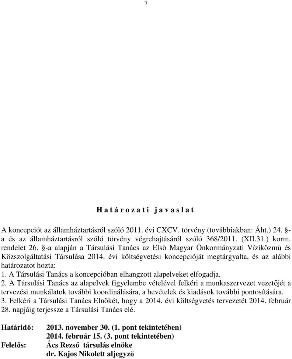 évi költségvetési koncepcióját megtárgyalta, és az alábbi határozatot hozta: 1. A Társulási Tanács a koncepcióban elhangzott alapelveket elfogadja. 2.