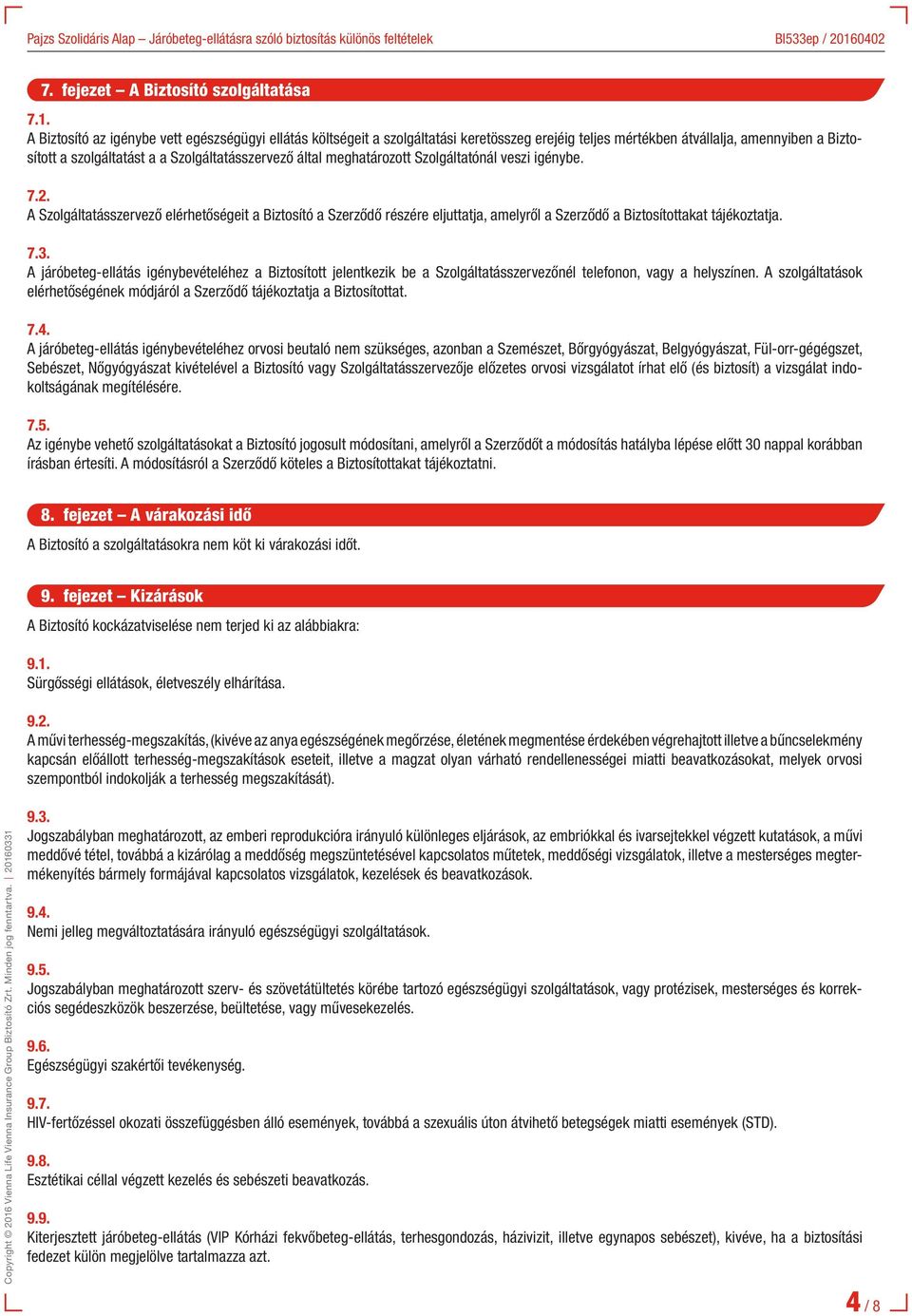 meghatározott Szolgáltatónál veszi igénybe. 7.2. A Szolgáltatásszervező elérhetőségeit a Biztosító a Szerződő részére eljuttatja, amelyről a Szerződő a Biztosítottakat tájékoztatja. 7.3.