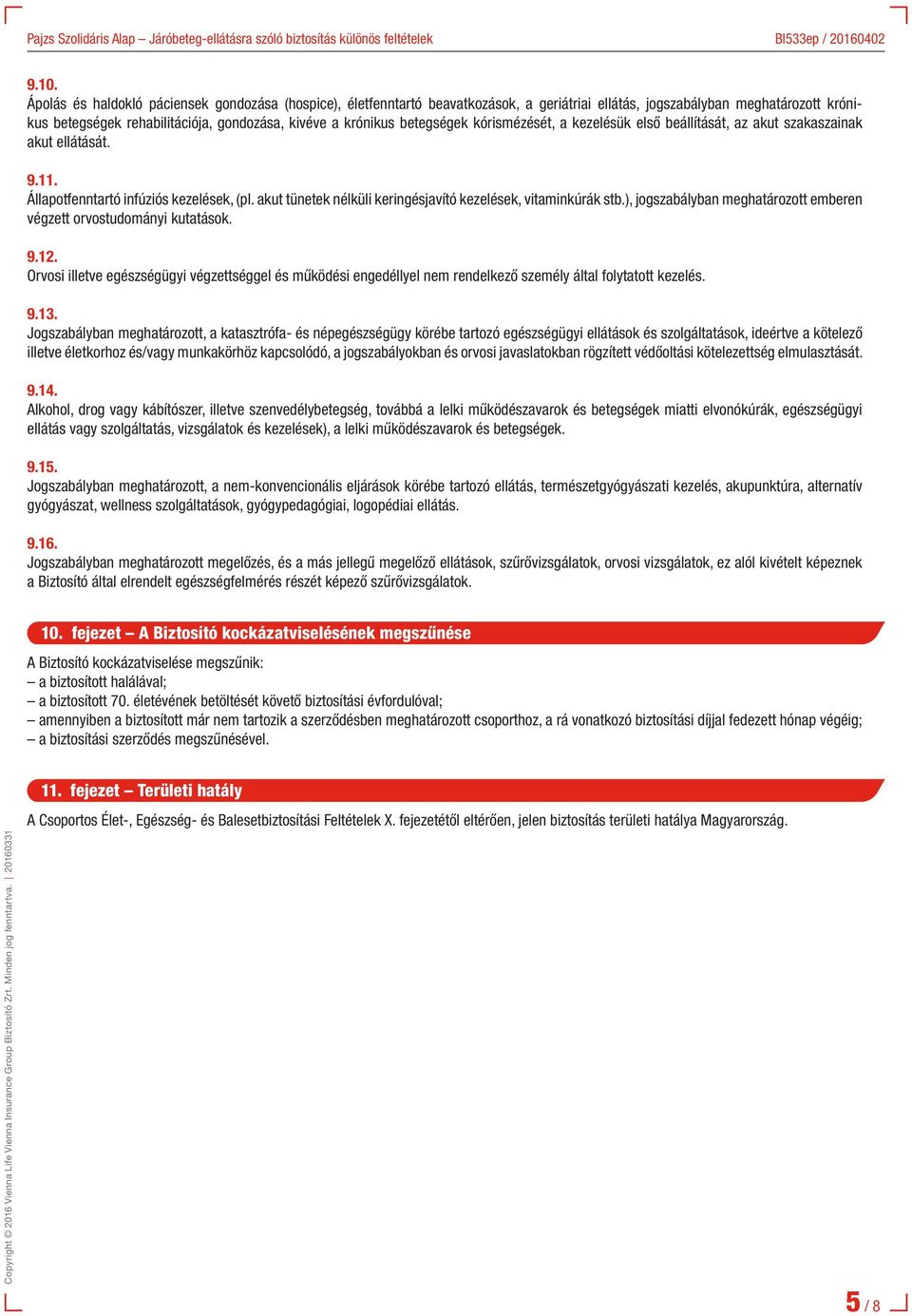 akut tünetek nélküli keringésjavító kezelések, vitaminkúrák stb.), jogszabályban meghatározott emberen végzett orvostudományi kutatások. 9.12.