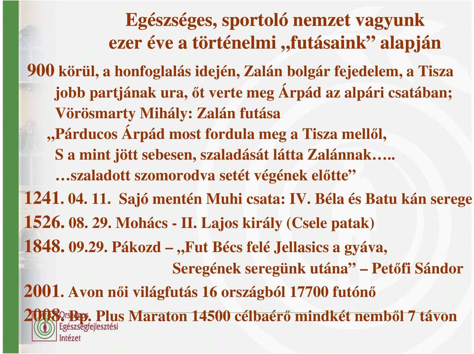 . szaladott szomorodva setét végének elıtte 1241. 04. 11. Sajó mentén Muhi csata: IV. Béla és Batu kán serege 1526. 08. 29. Mohács - II. Lajos király (Csele patak) 1848. 09.