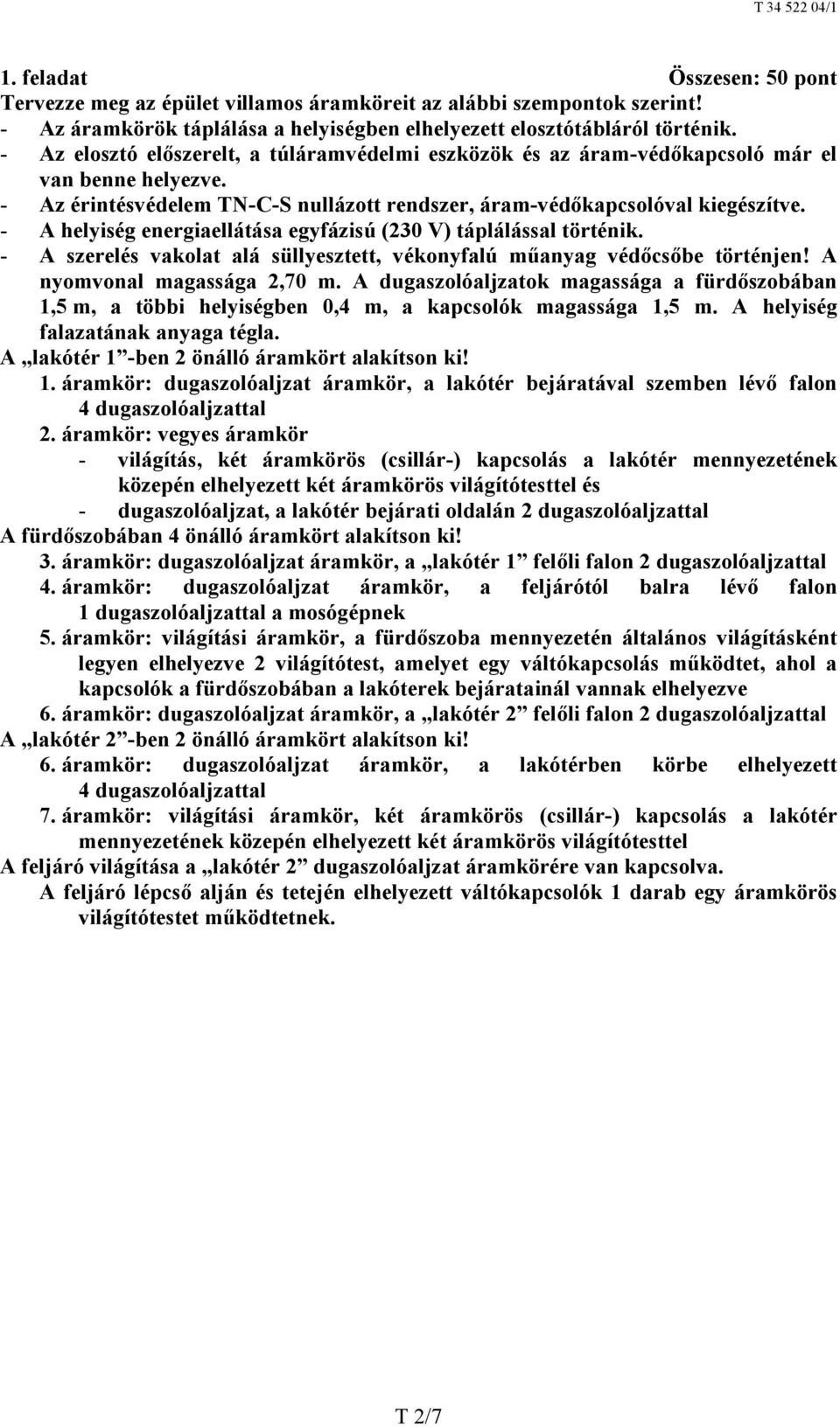 - A helyiség energiaellátása egyfázisú (230 V) táplálással történik. - A szerelés vakolat alá süllyesztett, vékonyfalú műanyag védőcsőbe történjen! A nyomvonal magassága 2,70 m.